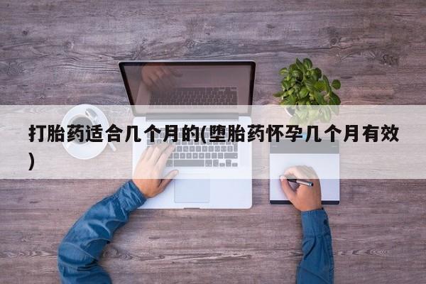 打胎药私人店联系方式打胎药适合几个月的(堕胎药怀孕几个月有效)