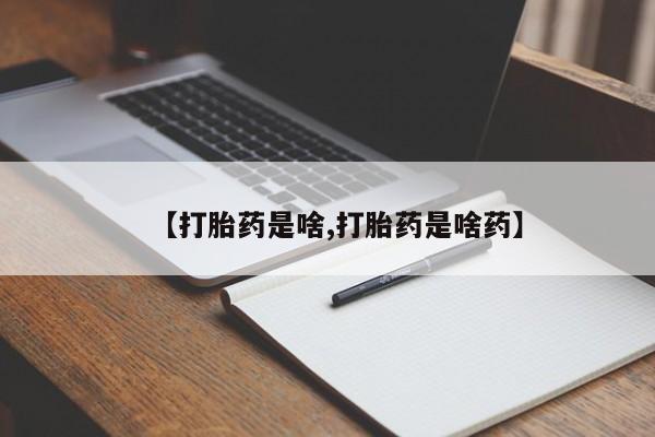 打胎药私人店联系方式【打胎药是啥,打胎药是啥药】