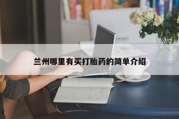 打胎药私人店联系方式兰州哪里有买打胎药的简单介绍