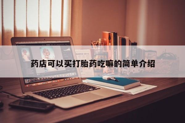 打胎药私人店联系方式药店可以买打胎药吃嘛的简单介绍