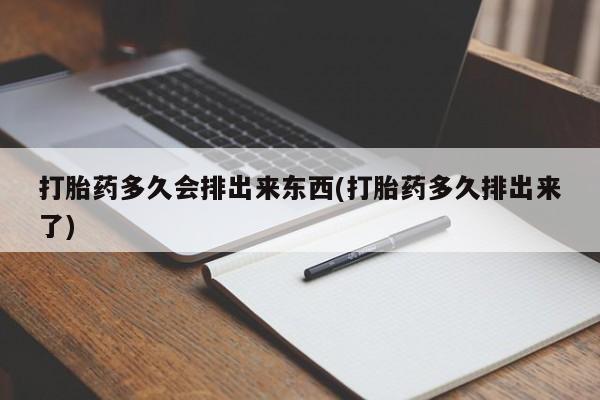 打胎药私人店联系方式打胎药多久会排出来东西(打胎药多久排出来了)