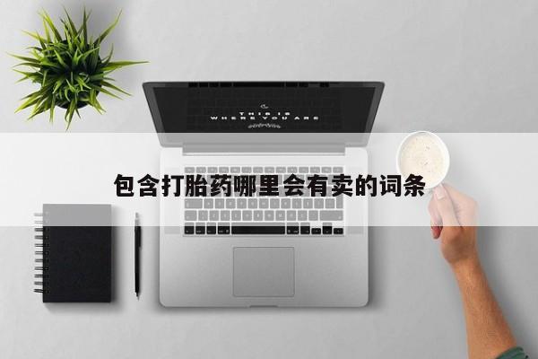 打胎药私人店联系方式包含打胎药哪里会有卖的词条