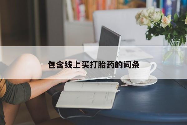 打胎药私人店联系方式包含线上买打胎药的词条