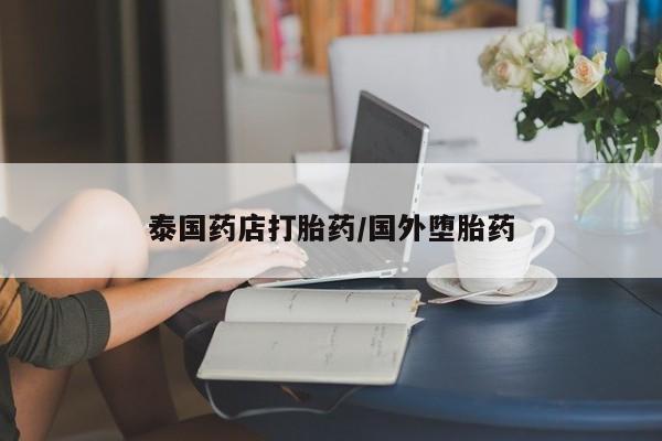 打胎药私人店联系方式泰国药店打胎药/国外堕胎药