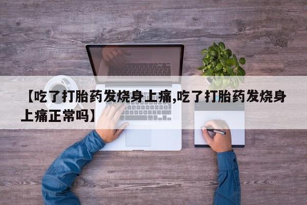 打胎药私人店联系方式【吃了打胎药发烧身上痛,吃了打胎药发烧身上痛正常吗】
