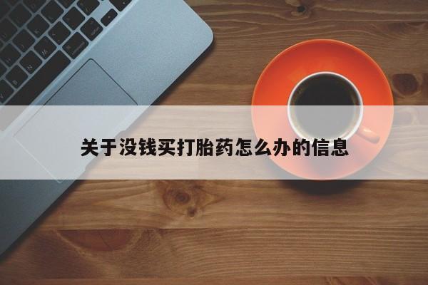 打胎药私人店联系方式关于没钱买打胎药怎么办的信息